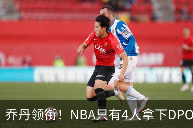 乔丹领衔！NBA只有4人拿下DPOY+FMVP，攻防一体的终极形态