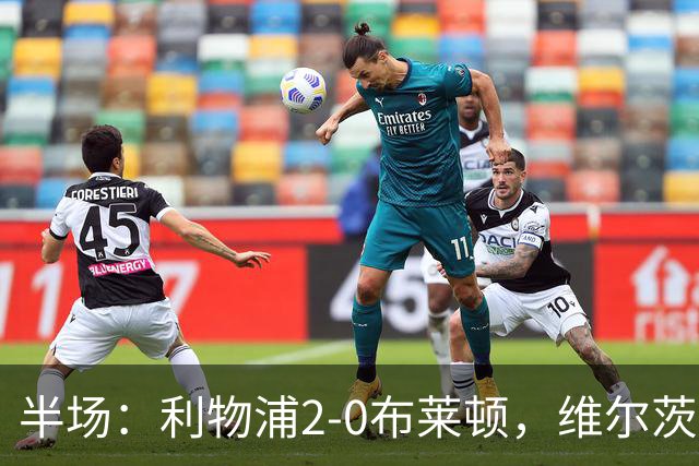 半场：利物浦2-0布莱顿，维尔茨造格罗斯乌龙，伊萨克破门