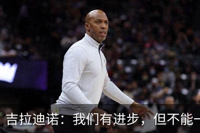 吉拉迪诺：我们有进步，但不能一遇到困难就把主动权让给对手
