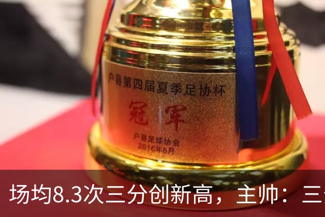 场均8.3次三分创新高，主帅：三分价值更高