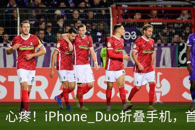 心疼！iPhone Duo折叠手机，首发日开合几次“内屏开裂”！维修费竟要7998元→