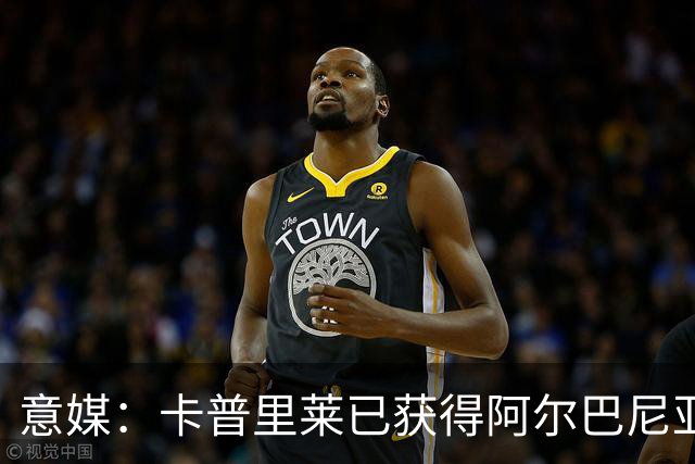 意媒：卡普里莱已获得阿尔巴尼亚护照，但他很难代表该国出战
