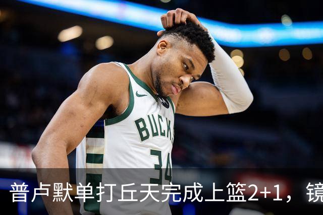普卢默单打丘天完成上篮2+1，镜头给到替补席的班顿