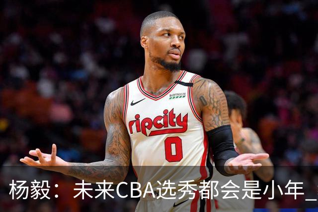 杨毅：未来CBA选秀都会是小年 教育公平更重要