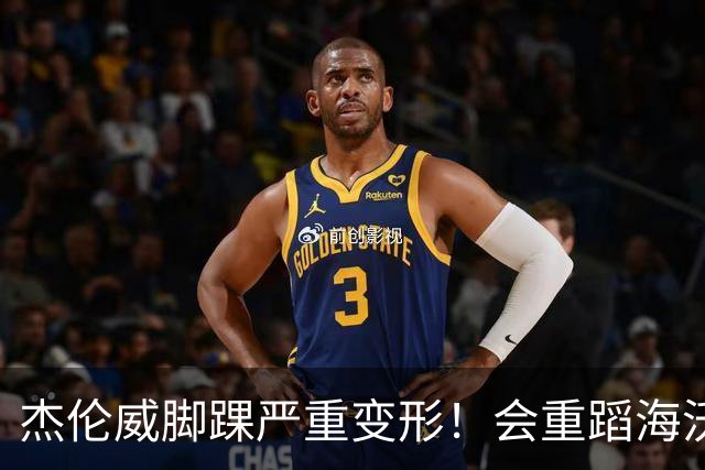 杰伦威脚踝严重变形！会重蹈海沃德覆辙 还是复制勒韦尔奇迹？