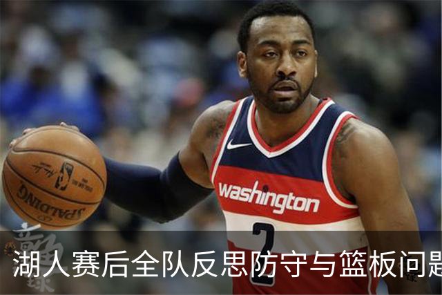 湖人赛后全队反思防守与篮板问题，雷迪克直指第三节和内线问题！