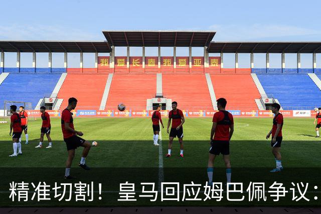 精准切割！皇马回应姆巴佩争议：仅代表个人，俱乐部对华合作照常