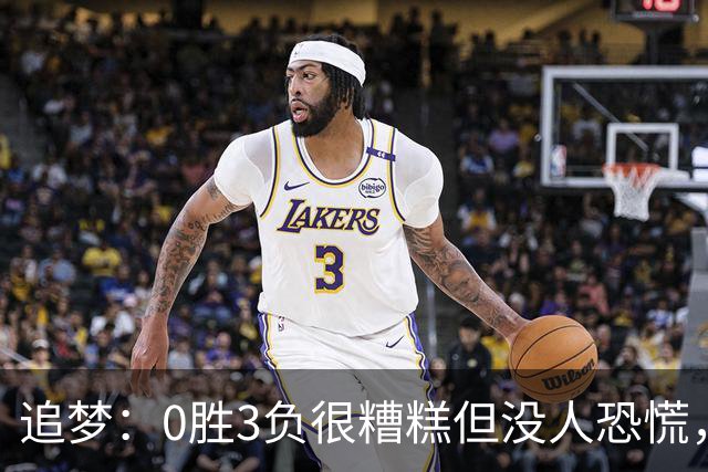追梦：0胜3负很糟糕但没人恐慌，绝不能以0胜5负开局