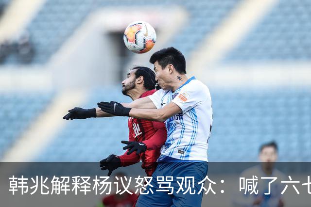 韩兆解释杨议怒骂观众：喊了六七遍杨老五，不骂回去下不了台