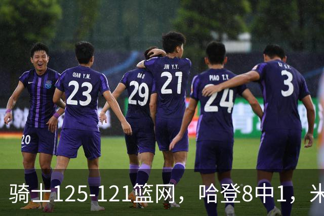 骑士125-121篮网，哈登8中1，米切尔22+5，小波特28分