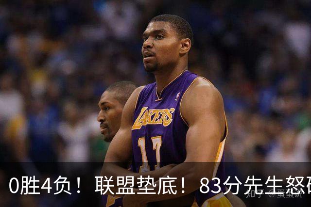 0胜4负！联盟垫底！83分先生怒砍8分