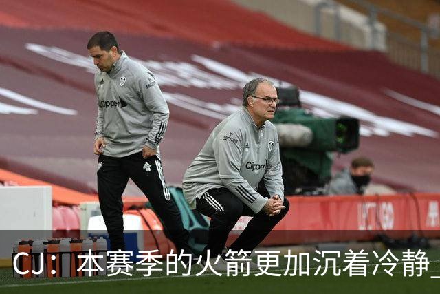 CJ：本赛季的火箭更加沉着冷静 每个人都清楚各自的定位